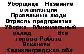 Уборщица › Название организации ­ Правильные люди › Отрасль предприятия ­ Уборка › Минимальный оклад ­ 31 000 - Все города Работа » Вакансии   . Калининградская обл.,Приморск г.